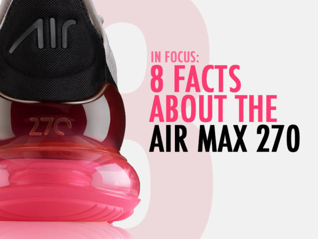 In Focus: 8 Facts About the Air Max 270